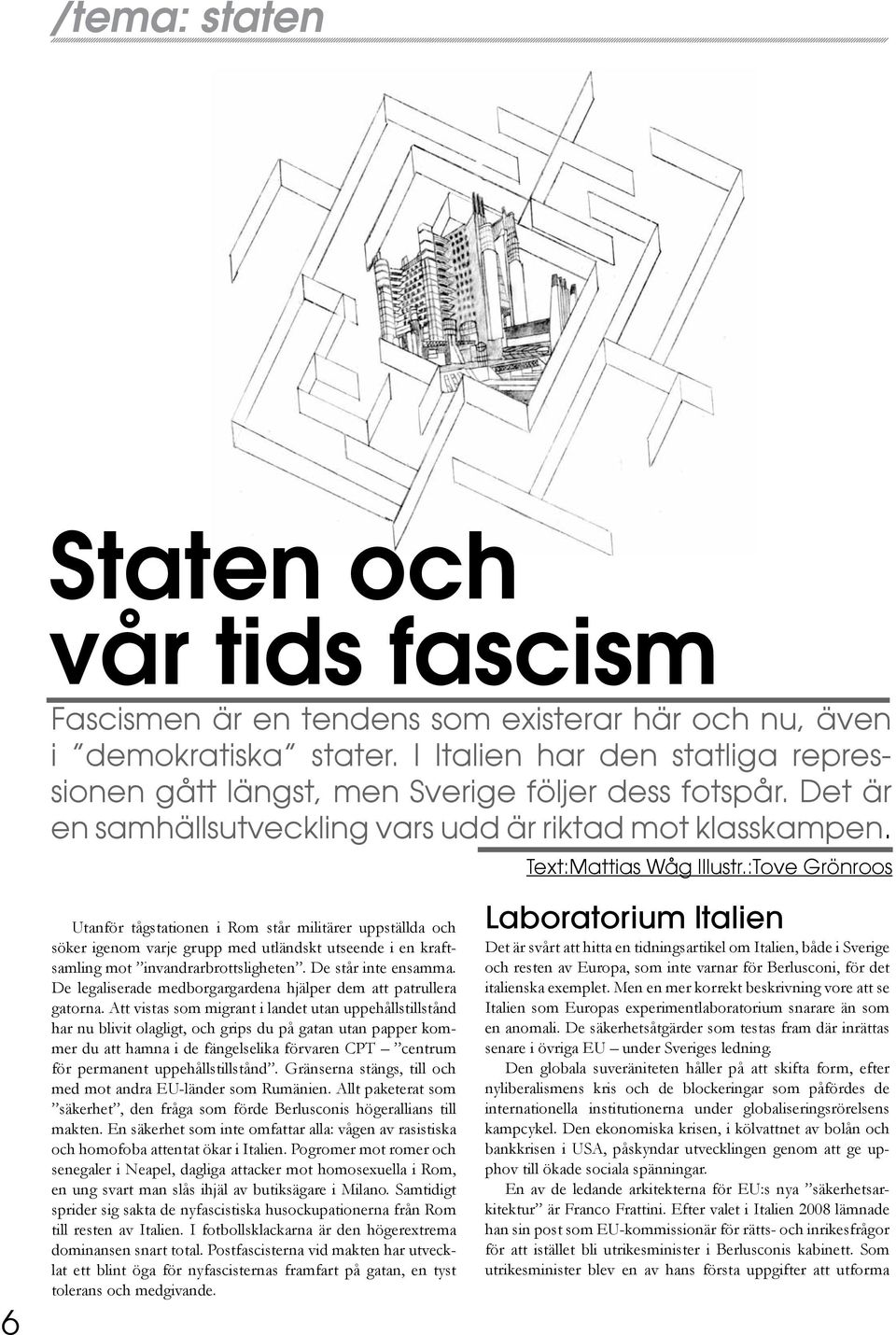 :Tove Grönroos 6 Utanför tågstationen i Rom står militärer uppställda och söker igenom varje grupp med utländskt utseende i en kraftsamling mot invandrarbrottsligheten. De står inte ensamma.