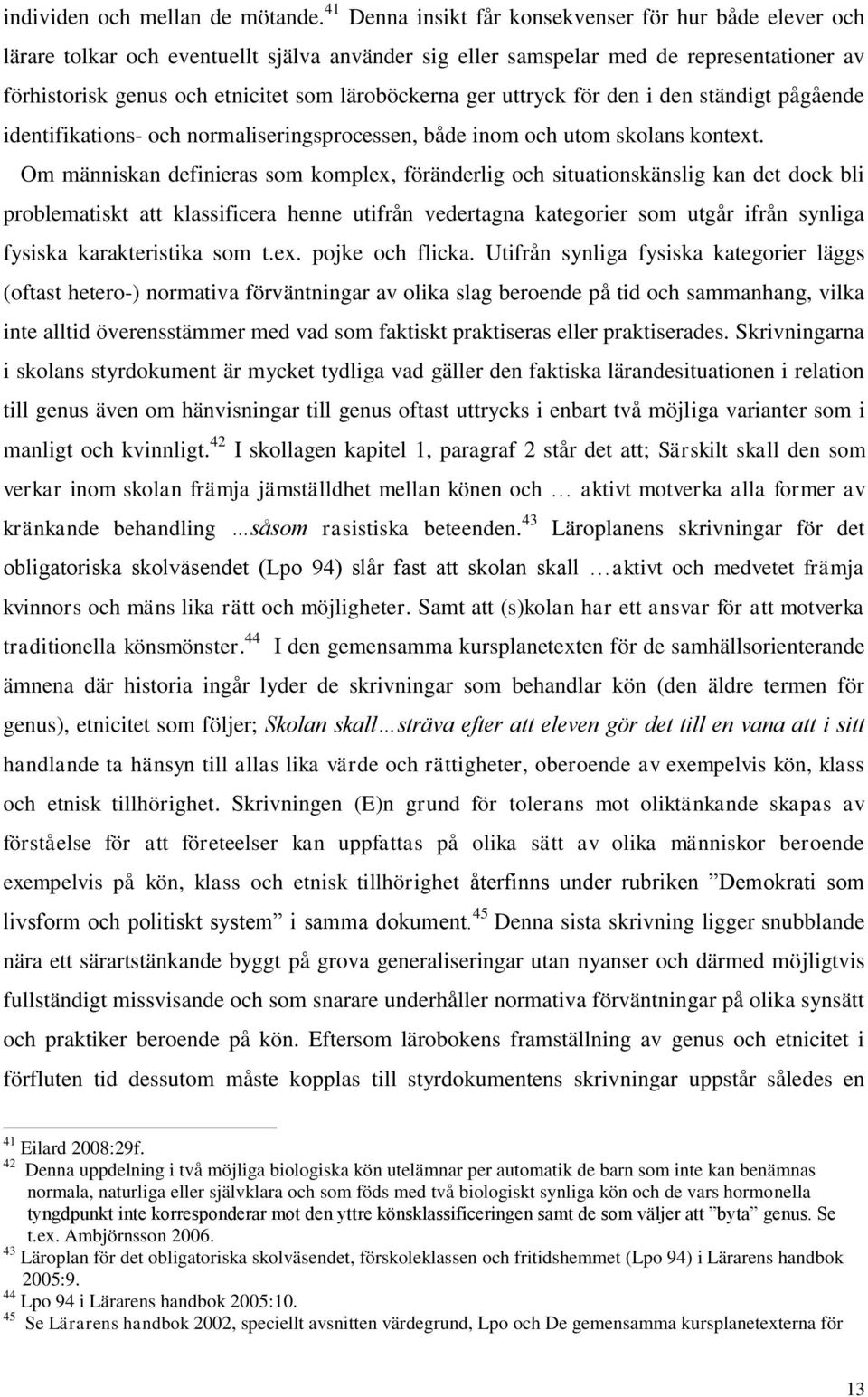 ger uttryck för den i den ständigt pågående identifikations- och normaliseringsprocessen, både inom och utom skolans kontext.