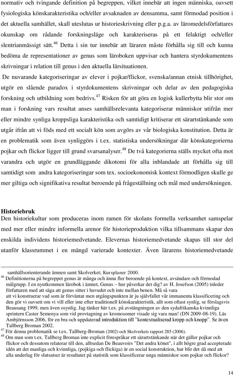 46 Detta i sin tur innebär att läraren måste förhålla sig till och kunna bedöma de representationer av genus som läroboken uppvisar och hantera styrdokumentens skrivningar i relation till genus i den