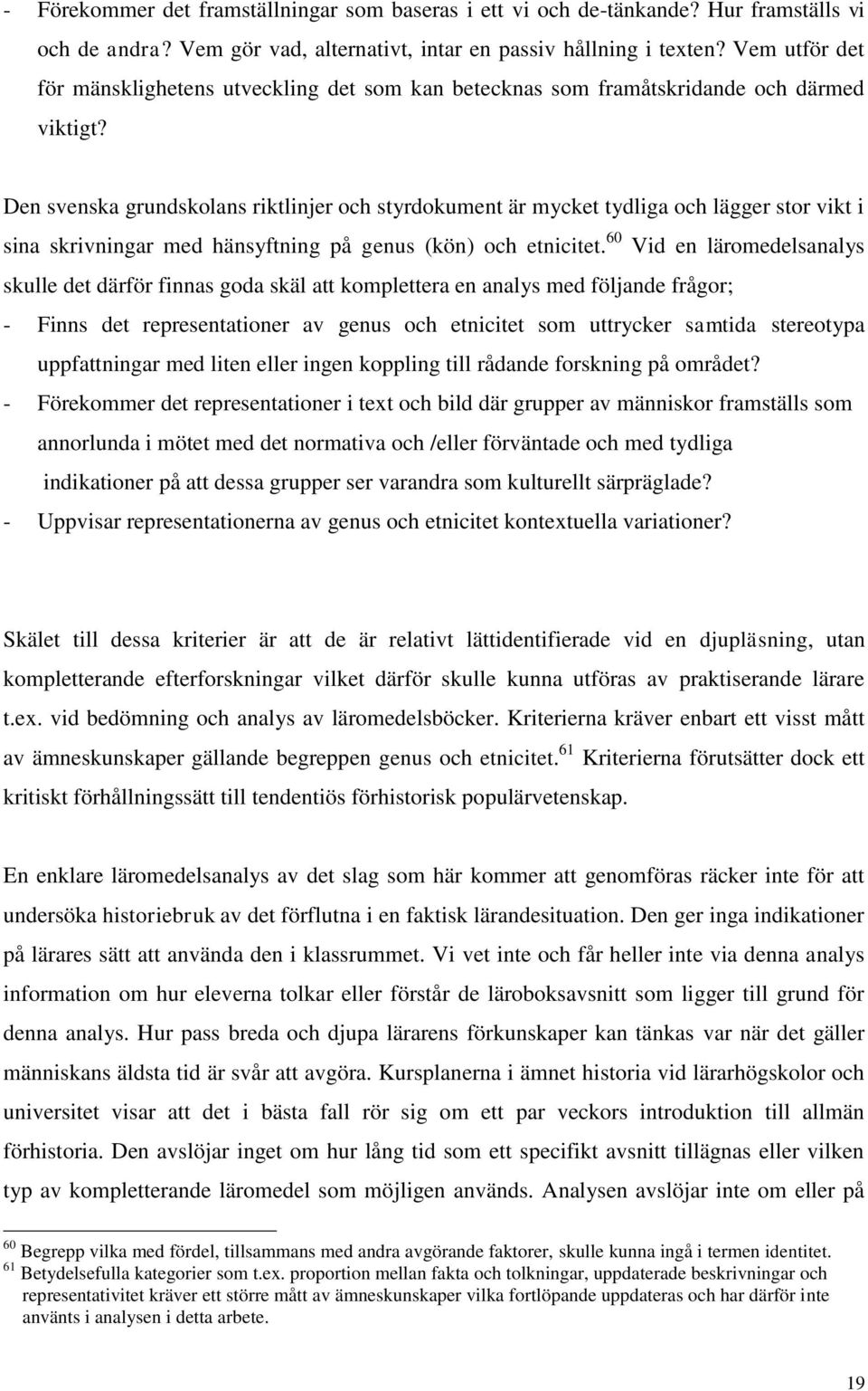 Den svenska grundskolans riktlinjer och styrdokument är mycket tydliga och lägger stor vikt i sina skrivningar med hänsyftning på genus (kön) och etnicitet.