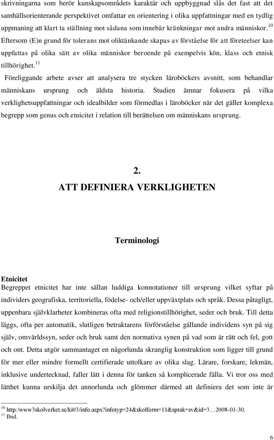 10 Eftersom (E)n grund för tolerans mot oliktänkande skapas av förståelse för att företeelser kan uppfattas på olika sätt av olika människor beroende på exempelvis kön, klass och etnisk tillhörighet.