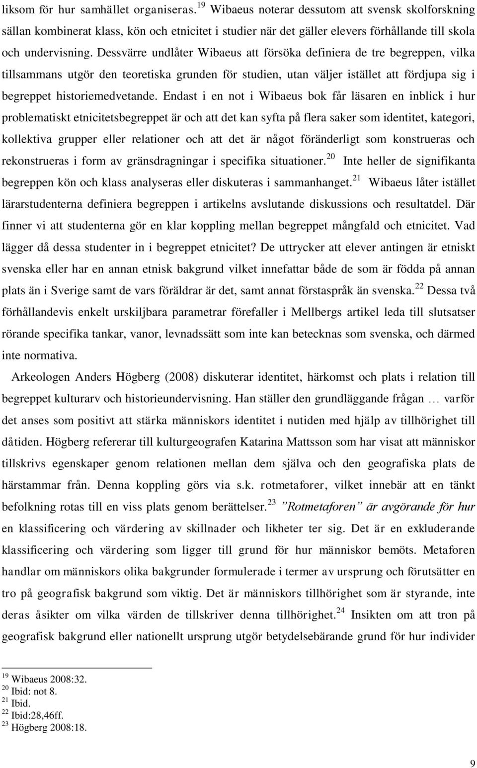 Dessvärre undlåter Wibaeus att försöka definiera de tre begreppen, vilka tillsammans utgör den teoretiska grunden för studien, utan väljer istället att fördjupa sig i begreppet historiemedvetande.