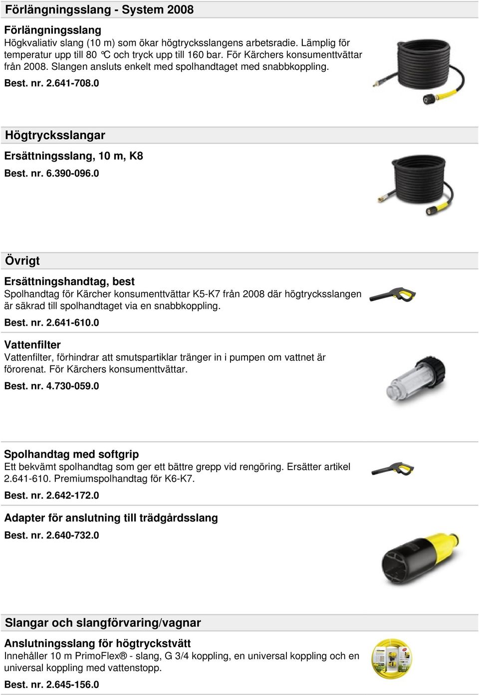 0 Övrigt Ersättningshandtag, best Spolhandtag för Kärcher konsumenttvättar K5-K7 från 2008 där högtrycksslangen är säkrad till spolhandtaget via en snabbkoppling. Best. nr. 2.641-610.