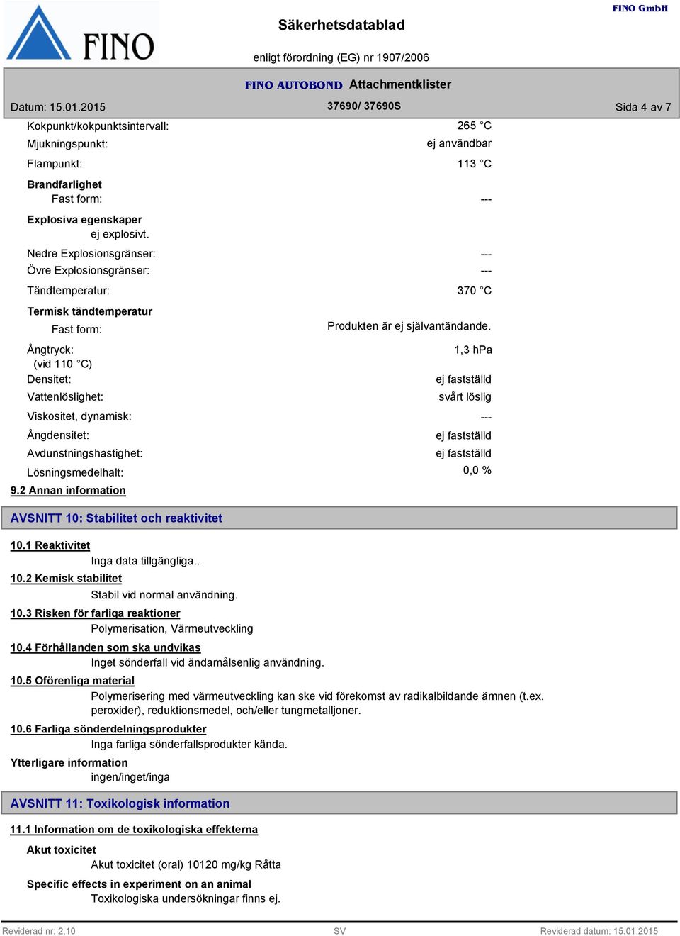 Avdunstningshastighet: Lösningsmedelhalt: 9.2 Annan information AVSNITT 10: Stabilitet och reaktivitet 10.1 Reaktivitet Inga data tillgängliga.. 10.2 Kemisk stabilitet Stabil vid normal användning.