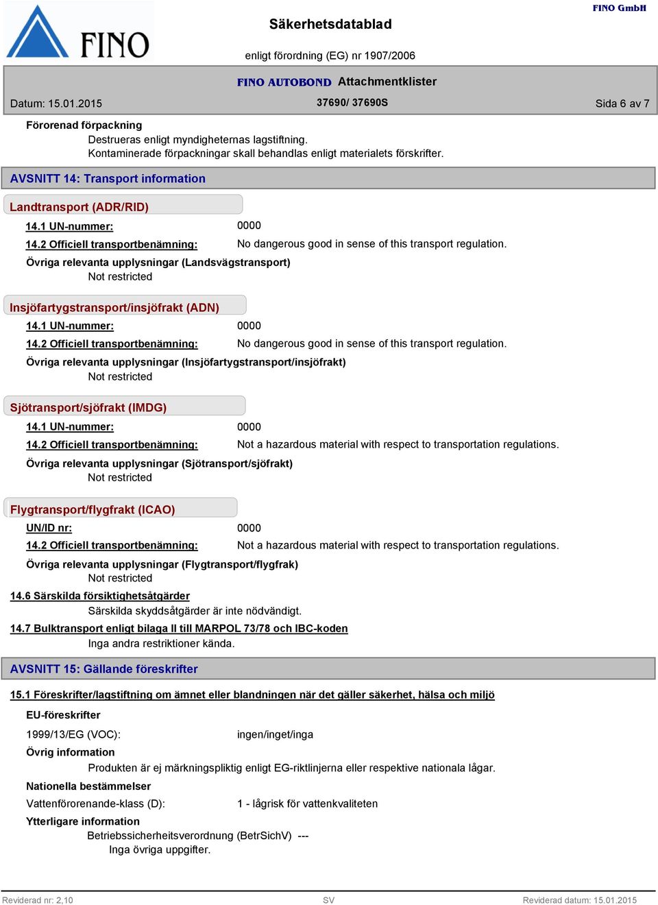 Insjöfartygstransport/insjöfrakt (ADN) 14.1 UN-nummer: Övriga relevanta upplysningar (Insjöfartygstransport/insjöfrakt) No dangerous good in sense of this transport regulation.