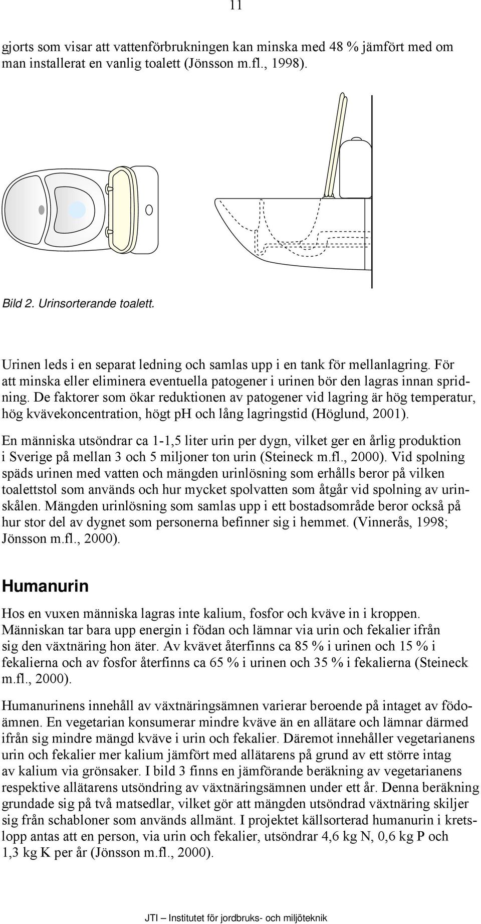 De faktorer som ökar reduktionen av patogener vid lagring är hög temperatur, hög kvävekoncentration, högt ph och lång lagringstid (Höglund, 2001).