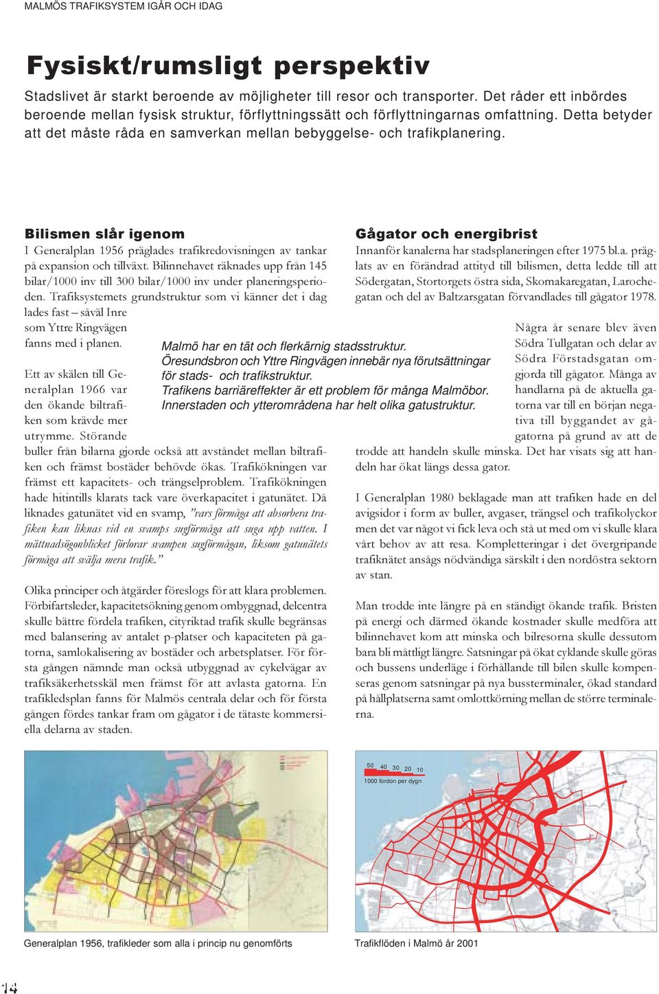 Bilismen slår igenom I Generalplan 1956 präglades trafikredovisningen av tankar på expansion och tillväxt.