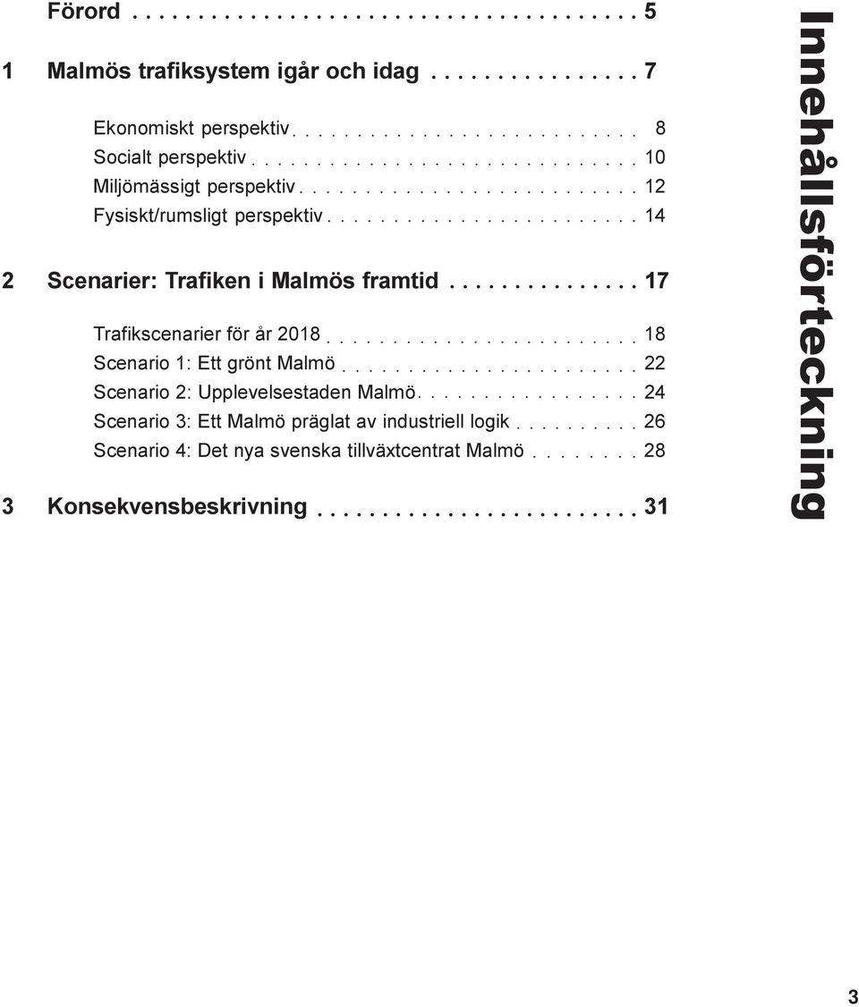 2018 18 Scenario 1: Ett grönt Malmö 22 Scenario 2: Upplevelsestaden Malmö 24 Scenario 3: Ett Malmö präglat av