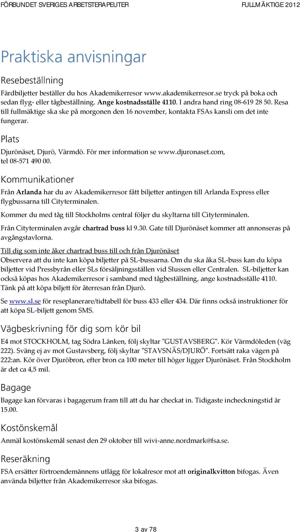 com, tel 08-571 490 00. Från Arlanda har du av Akademikerresor fått biljetter antingen till Arlanda Express eller flygbussarna till Cityterminalen.