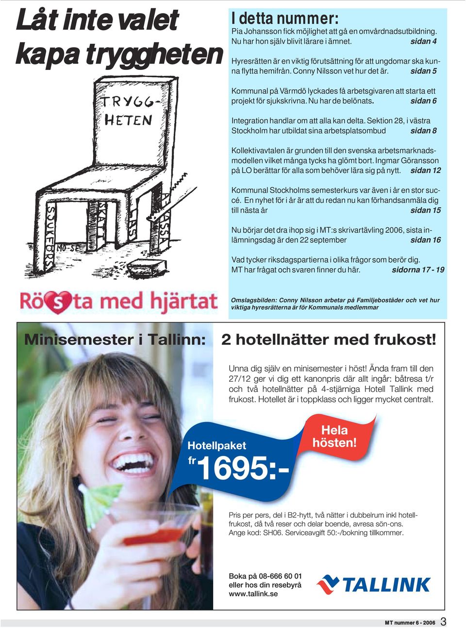 sidan 5 Kommunal på Värmdö lyckades få arbetsgivaren att starta ett projekt för sjukskrivna. Nu har de belönats. sidan 6 Integration handlar om att alla kan delta.