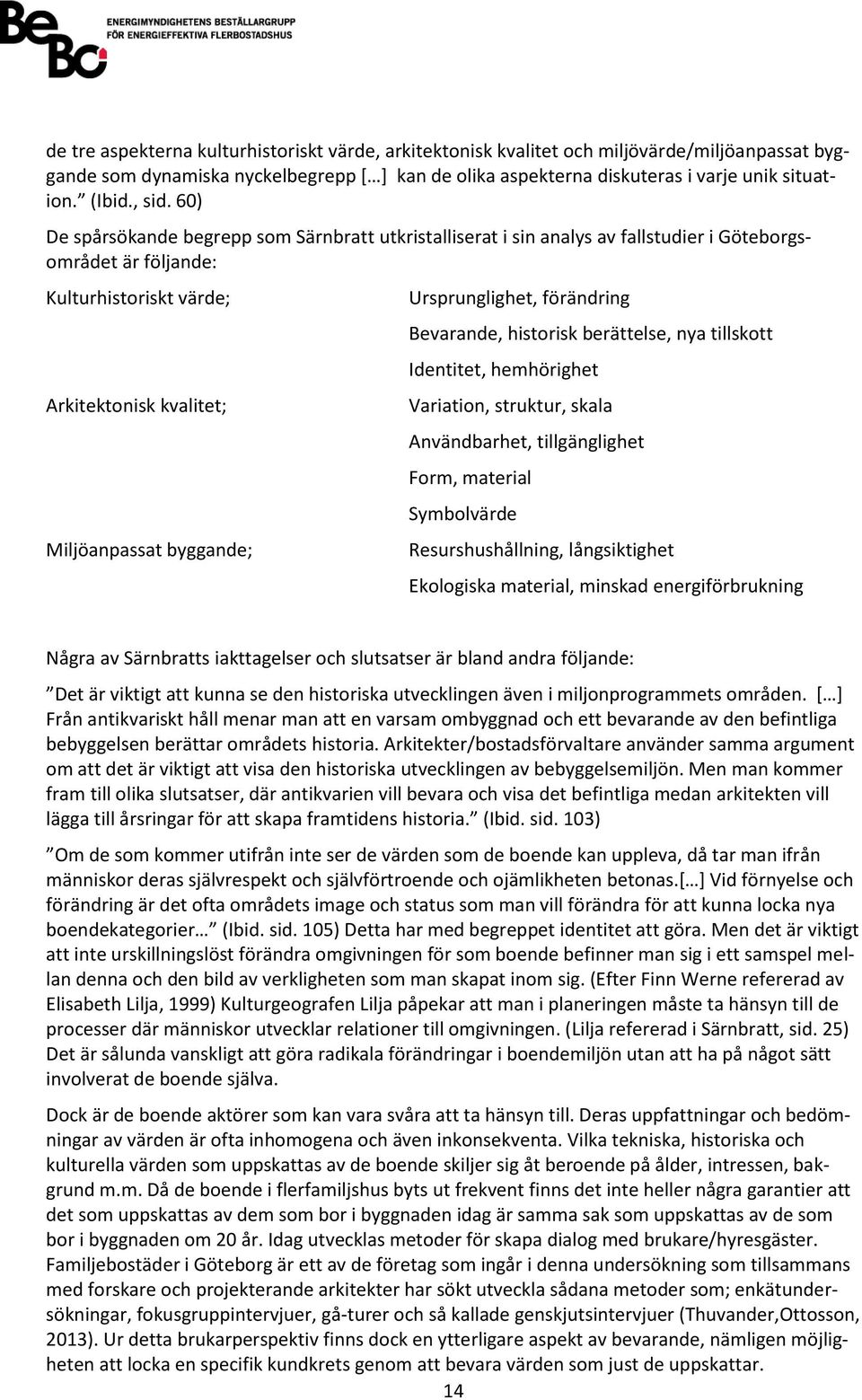 60) De spårsökande begrepp som Särnbratt utkristalliserat i sin analys av fallstudier i Göteborgsområdet är följande: Kulturhistoriskt värde; Arkitektonisk kvalitet; Miljöanpassat byggande;