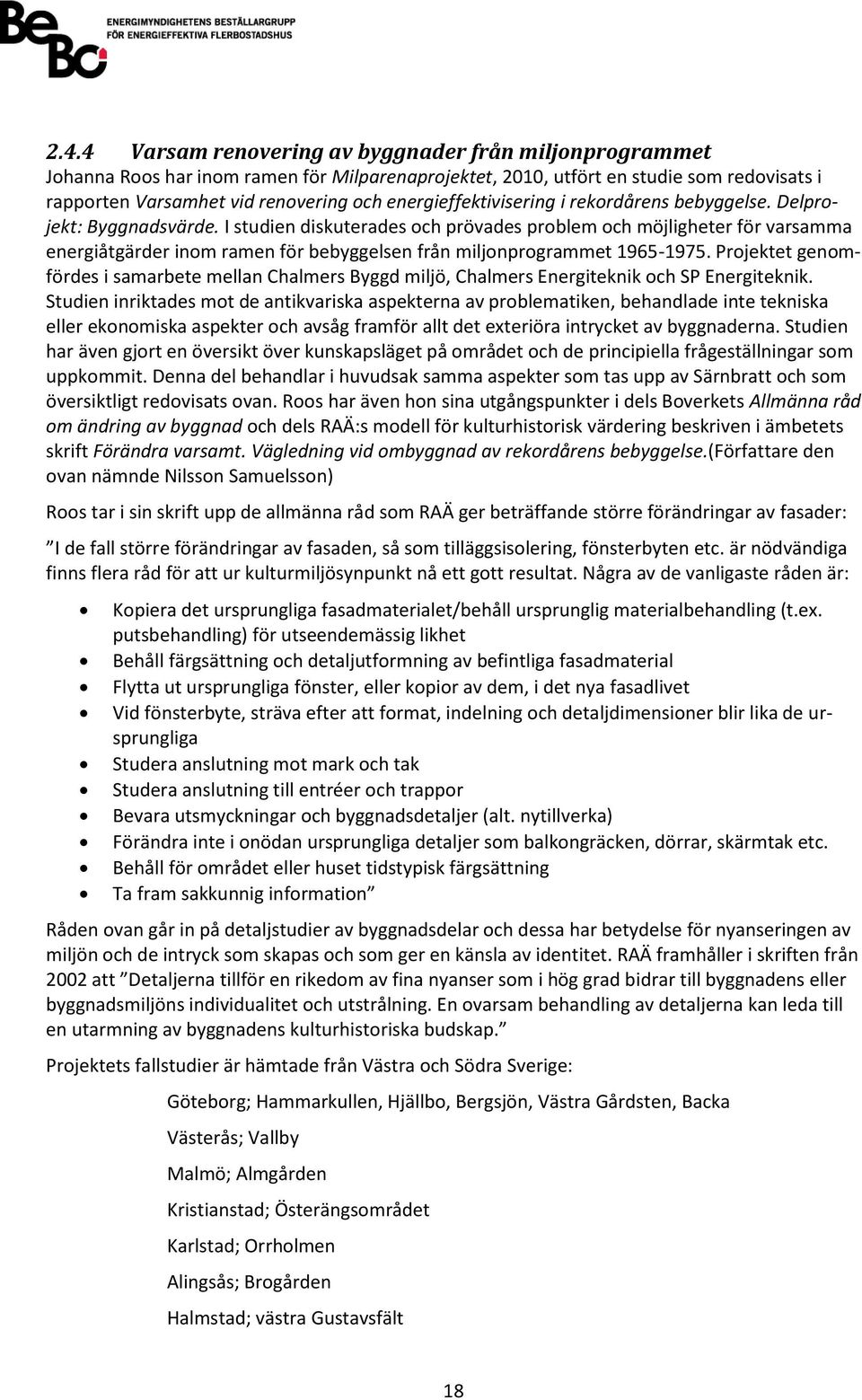 I studien diskuterades och prövades problem och möjligheter för varsamma energiåtgärder inom ramen för bebyggelsen från miljonprogrammet 1965-1975.