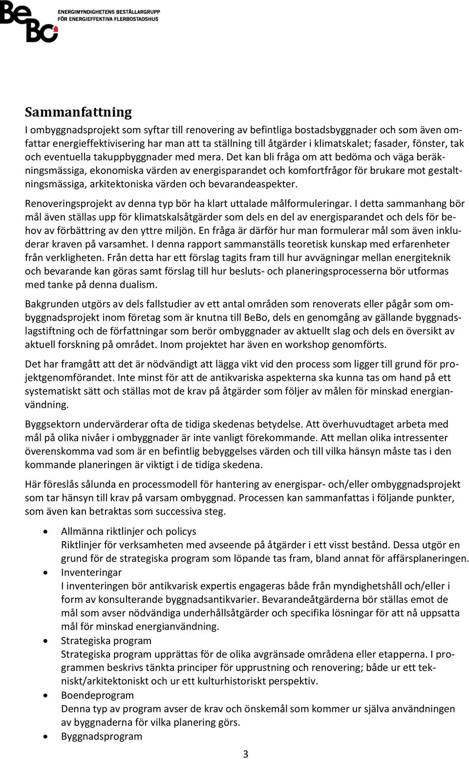 Det kan bli fråga om att bedöma och väga beräkningsmässiga, ekonomiska värden av energisparandet och komfortfrågor för brukare mot gestaltningsmässiga, arkitektoniska värden och bevarandeaspekter.