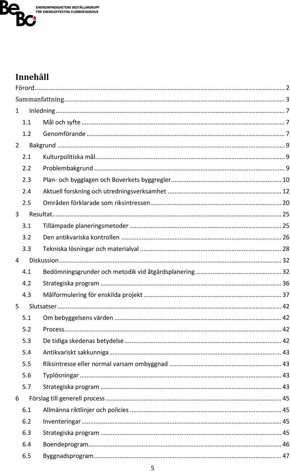 3 Tekniska lösningar och materialval... 28 4 Diskussion... 32 4.1 Bedömningsgrunder och metodik vid åtgärdsplanering... 32 4.2 Strategiska program... 36 4.3 Målformulering för enskilda projekt.