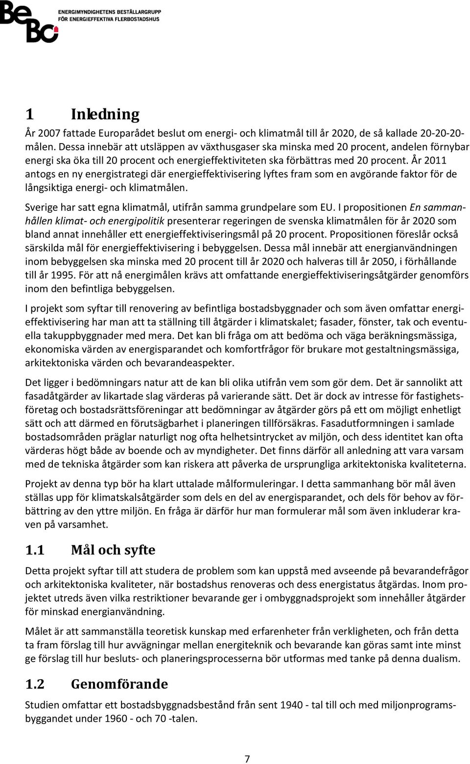 År 2011 antogs en ny energistrategi där energieffektivisering lyftes fram som en avgörande faktor för de långsiktiga energi- och klimatmålen.