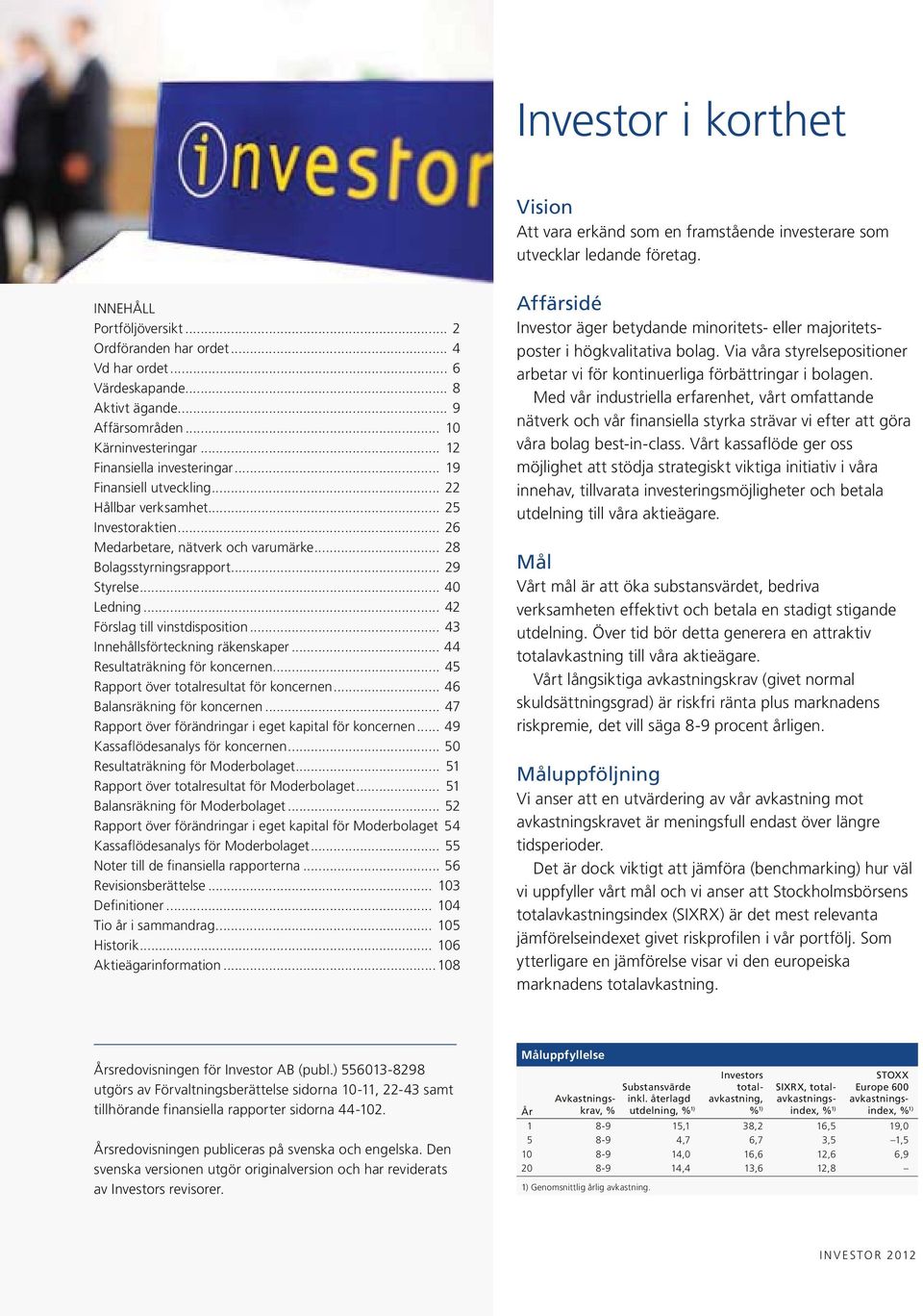 .. 26 Medarbetare, nätverk och varumärke... 28 Bolagsstyrningsrapport... 29 Styrelse... 40 Ledning... 42 Förslag till vinstdisposition... 43 Innehållsförteckning räkenskaper.