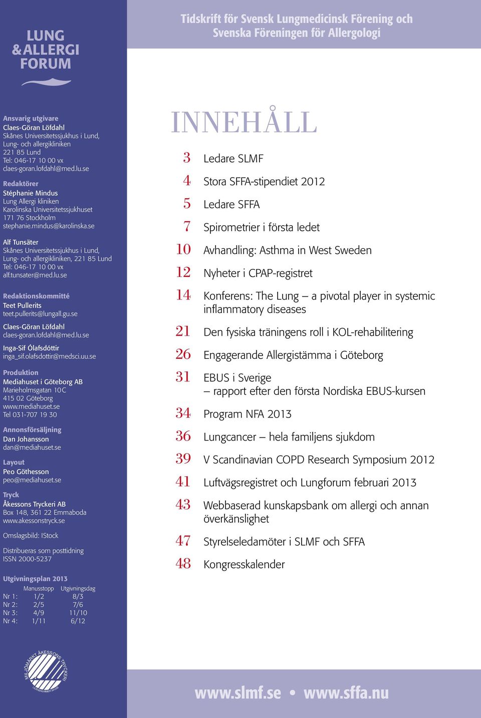 mindus@karolinska.se Alf Tunsäter Skånes Universitetssjukhus i Lund, Lung- och allergikliniken, 221 85 Lund Tel: 046-17 10 00 vx alf.tunsater@med.lu.se Redaktionskommitté Teet Pullerits teet.