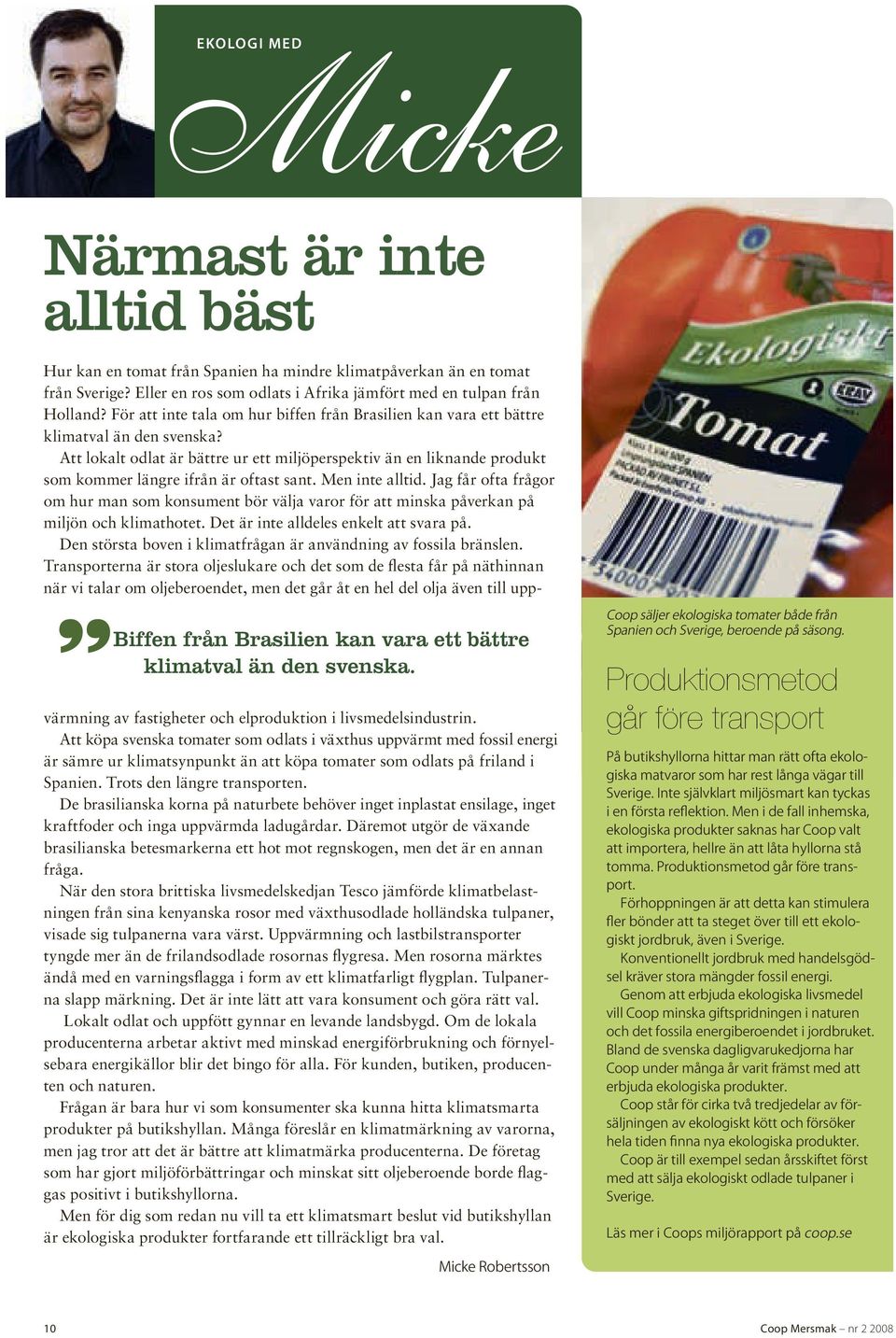 Att lokalt odlat är bättre ur ett miljöperspektiv än en liknande produkt som kommer längre ifrån är oftast sant. Men inte alltid.