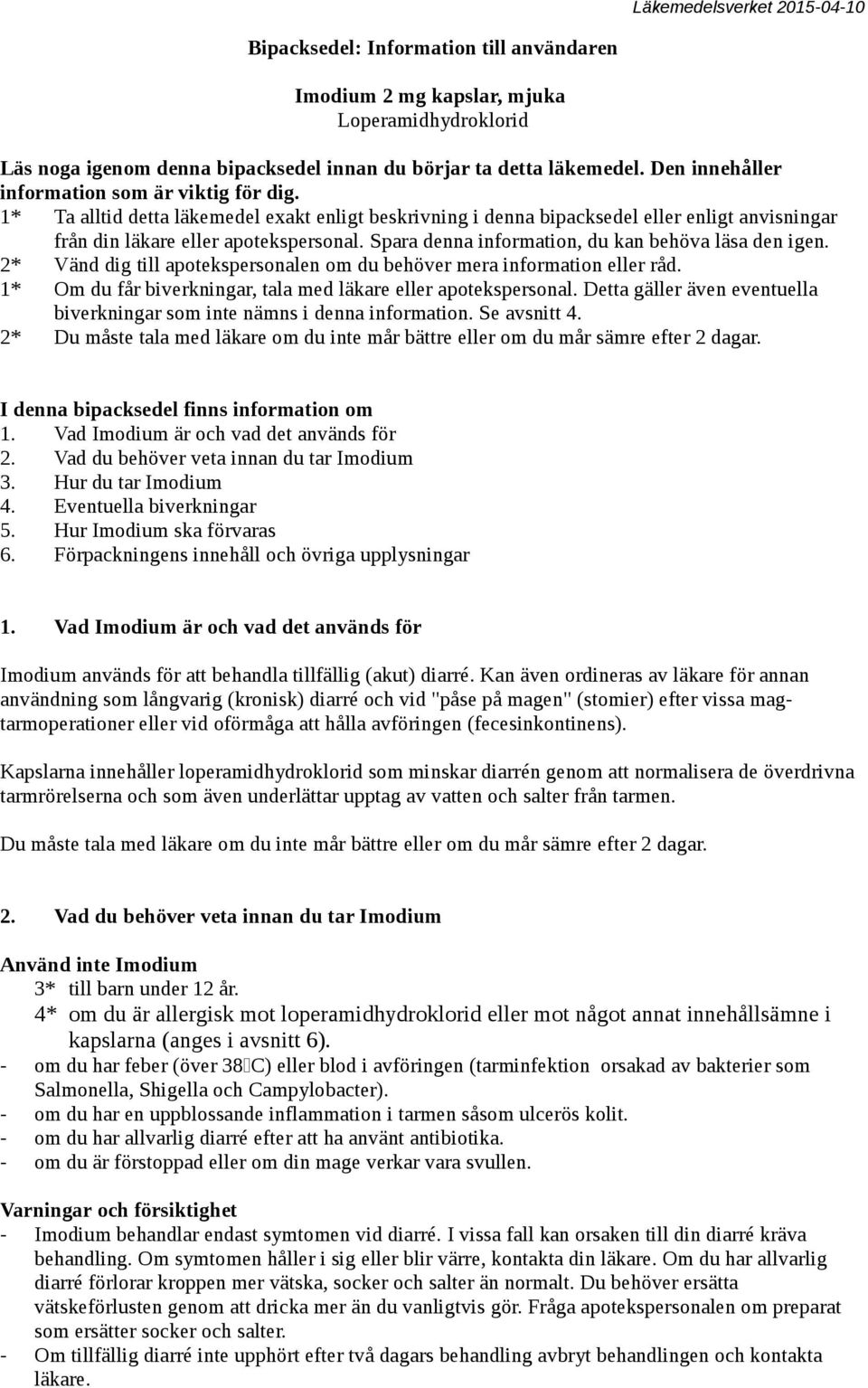 Spara denna information, du kan behöva läsa den igen. 2* Vänd dig till apotekspersonalen om du behöver mera information eller råd. 1* Om du får biverkningar, tala med läkare eller apotekspersonal.