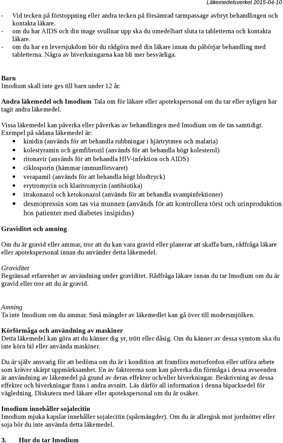 - om du har en leversjukdom bör du rådgöra med din läkare innan du påbörjar behandling med tabletterna. Några av biverkningarna kan bli mer besvärliga.