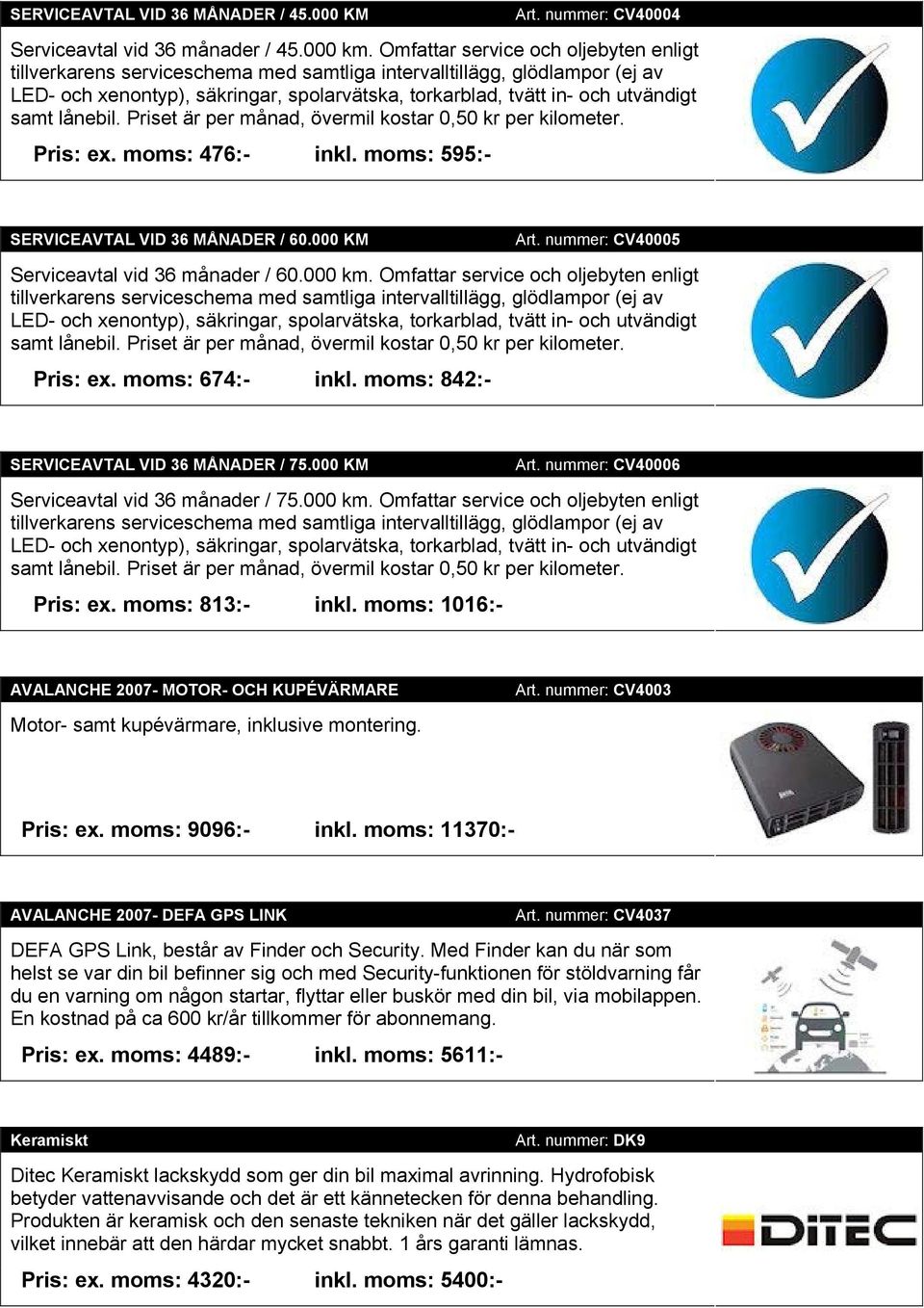 samt lånebil. Priset är per månad, övermil kostar 0,50 kr per kilometer. Pris: ex. moms: 476:- inkl. moms: 595:- SERVICEAVTAL VID 36 MÅNADER / 60.000 KM Art.
