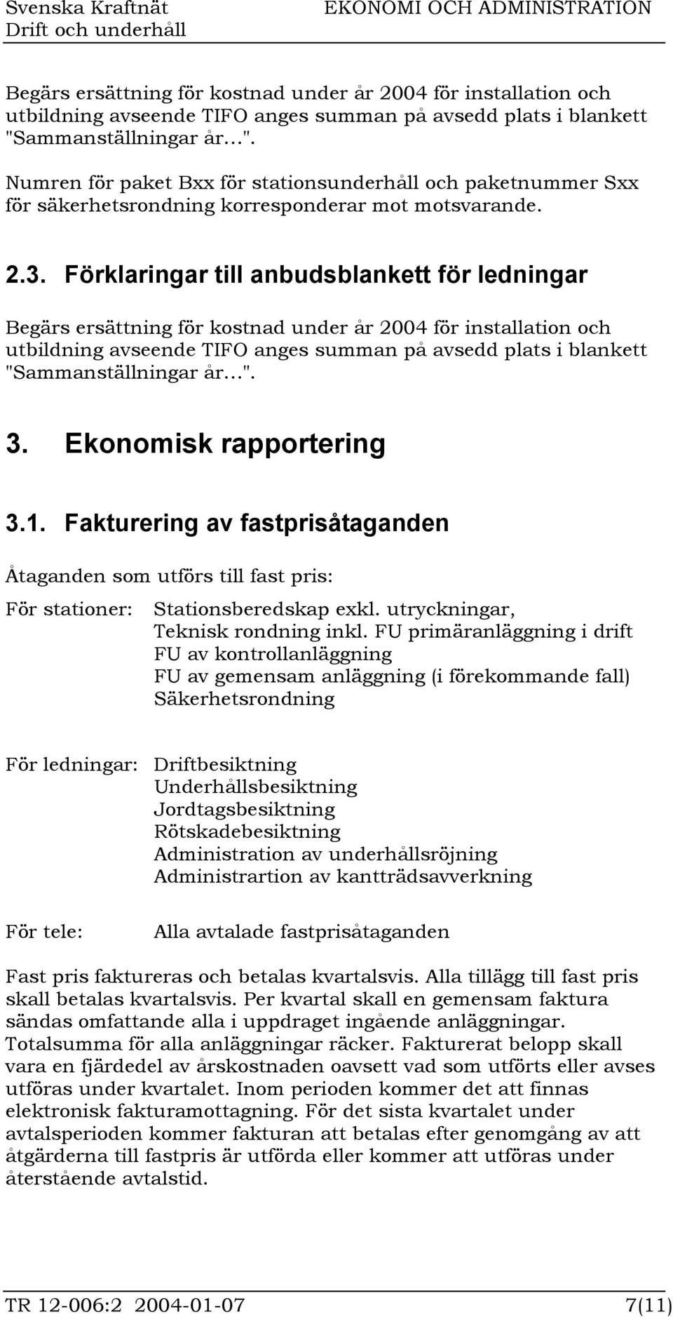 Fakturering av fastprisåtaganden Åtaganden som utförs till fast pris: För stationer: Stationsberedskap exkl. utryckningar, Teknisk rondning inkl.