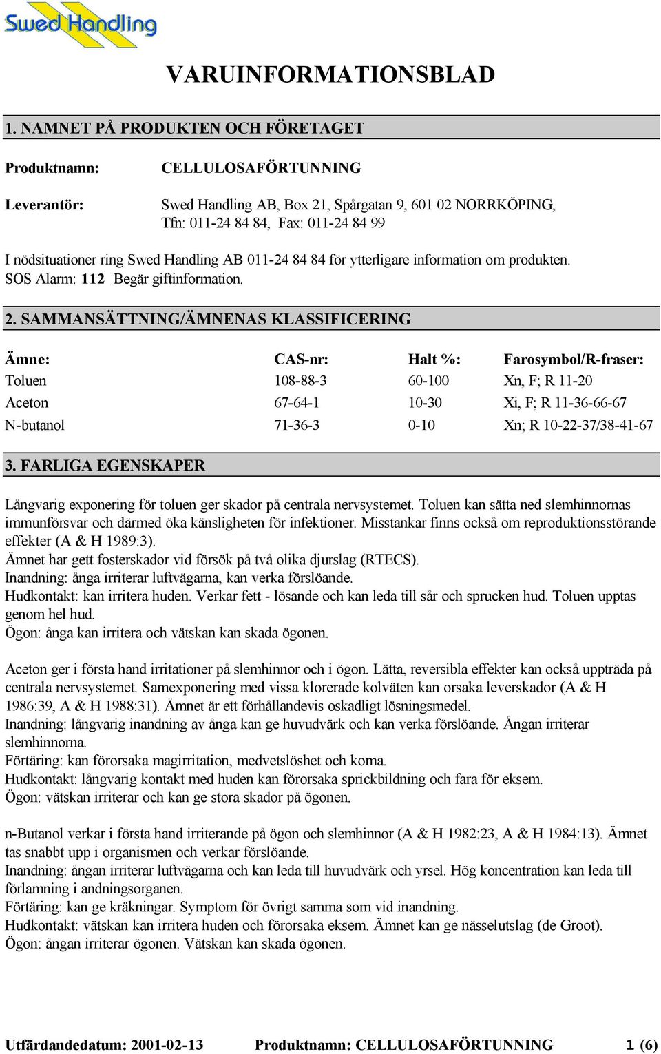 Swed Handling AB 011-24 84 84 för ytterligare information om produkten. SOS Alarm: 112 Begär giftinformation. 2.