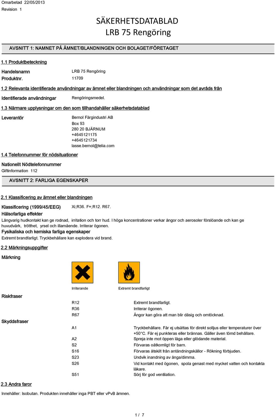 3 Närmare upplysningar om den som tillhandahåller säkerhetsdatablad Leverantör Bernol Färgindustri AB Box 93 280 20 BJÄRNUM +4645121175 +4645121734 lasse.bernol@telia.com 1.