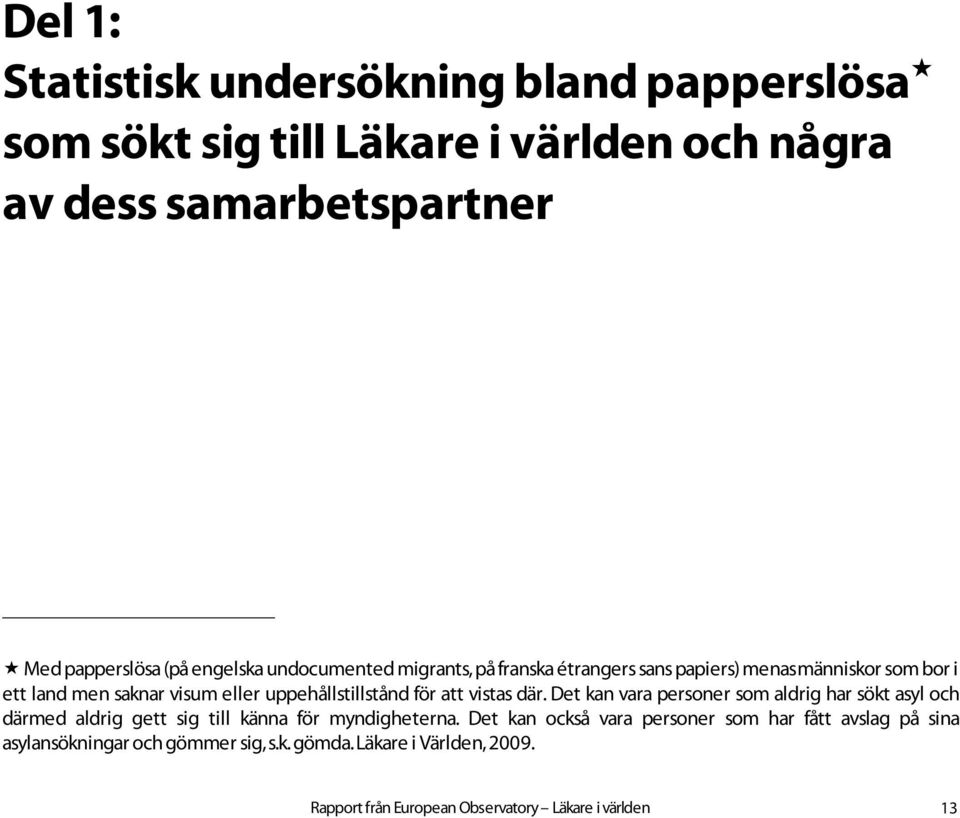 för att vistas där. Det kan vara personer som aldrig har sökt asyl och därmed aldrig gett sig till känna för myndigheterna.