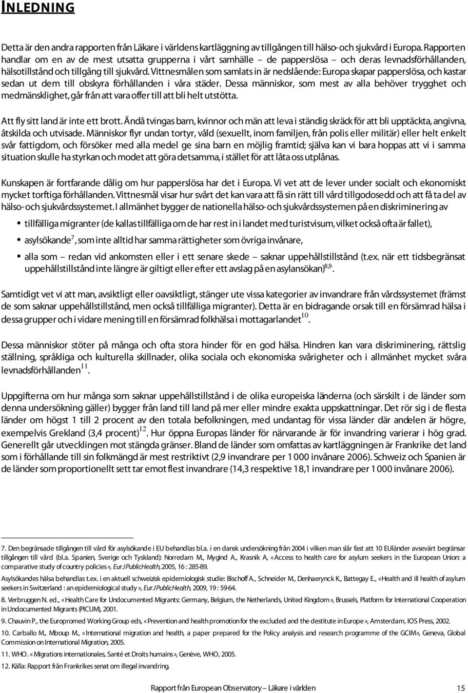 Vittnesmålen som samlats in är nedslående: Europa skapar papperslösa, och kastar sedan ut dem till obskyra förhållanden i våra städer.