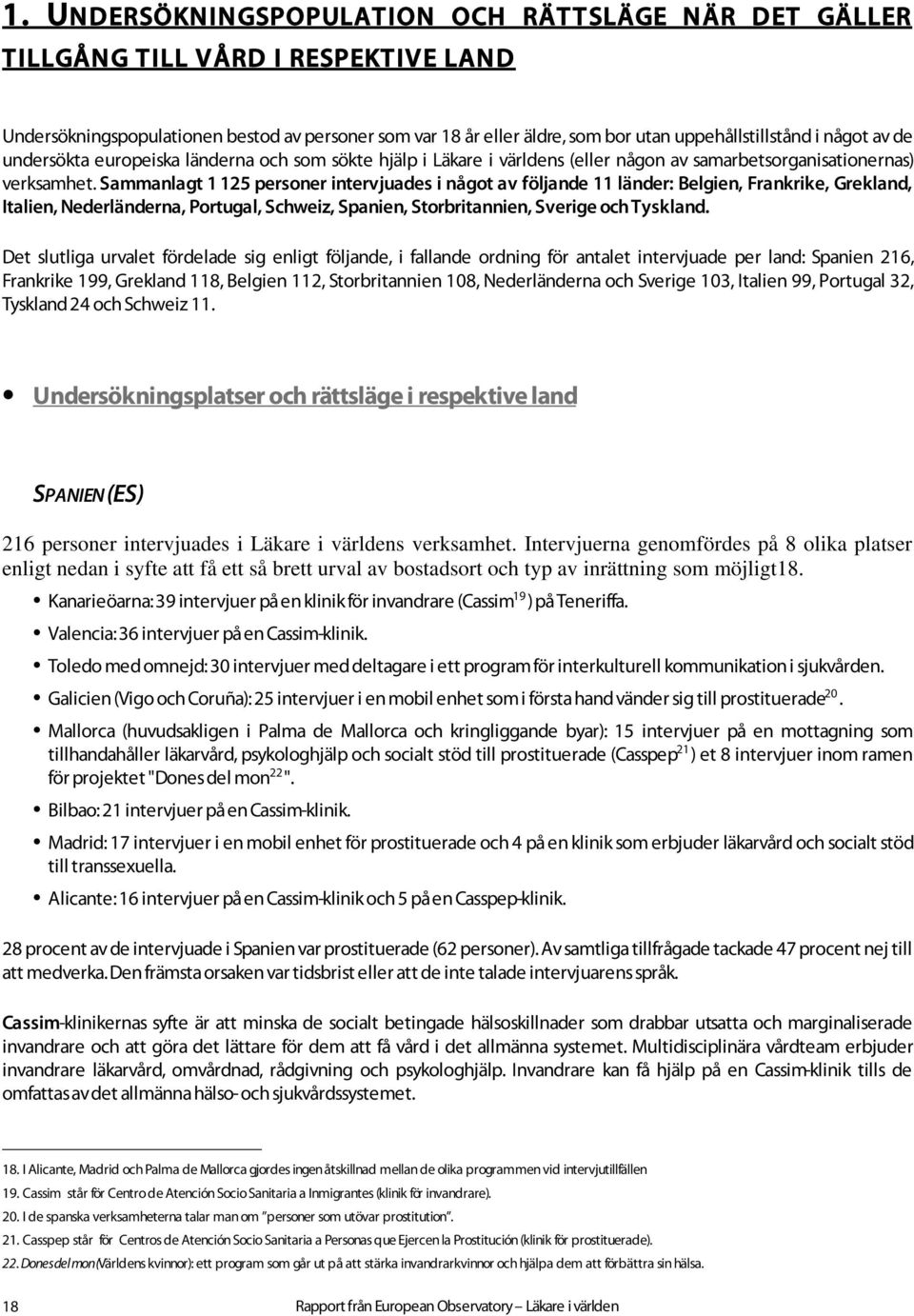 Sammanlagt 1 125 personer intervjuades i något av följande 11 länder: Belgien, Frankrike, Grekland, Italien, Nederländerna, Portugal, Schweiz, Spanien, Storbritannien, Sverige och Tyskland.