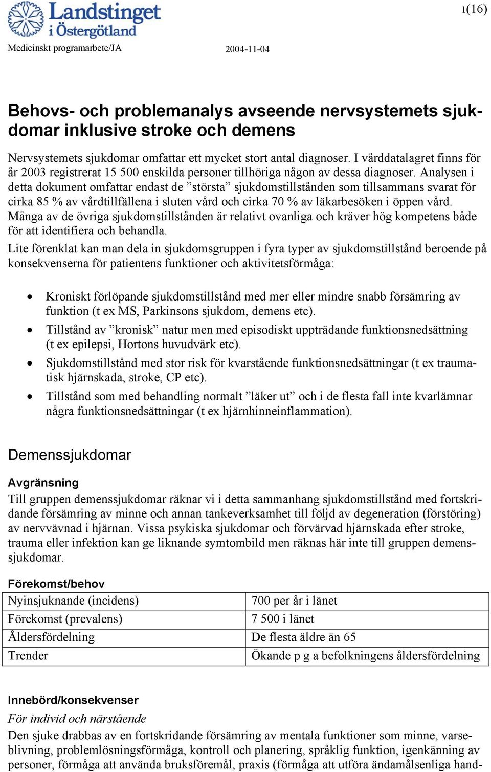 Analysen i detta dokument omfattar endast de största sjukdomstillstånden som tillsammans svarat för cirka 85 % av vårdtillfällena i sluten vård och cirka 70 % av läkarbesöken i öppen vård.