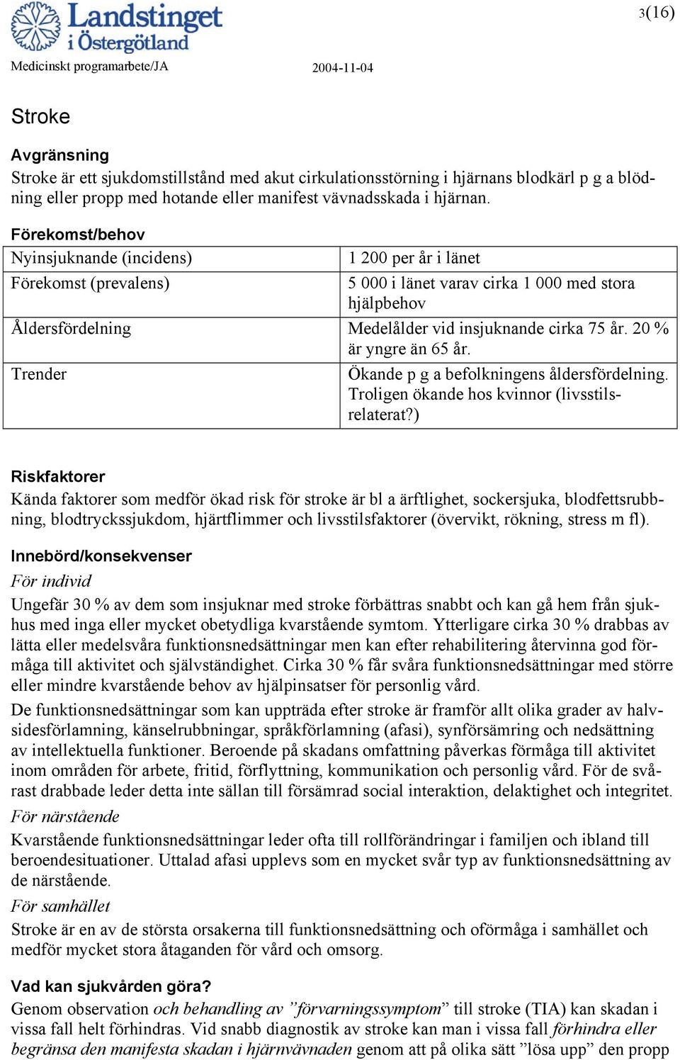 Ökande p g a befolkningens åldersfördelning. Troligen ökande hos kvinnor (livsstilsrelaterat?