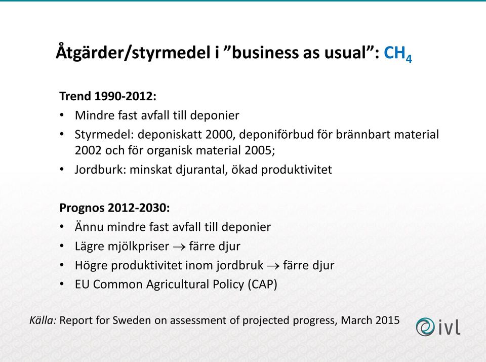 produktivitet Prognos 2012-2030: Ännu mindre fast avfall till deponier Lägre mjölkpriser färre djur Högre produktivitet