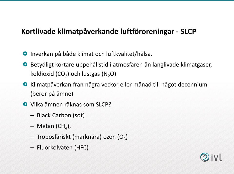 (N 2 O) Klimatpåverkan från några veckor eller månad till något decennium (beror på ämne) Vilka ämnen