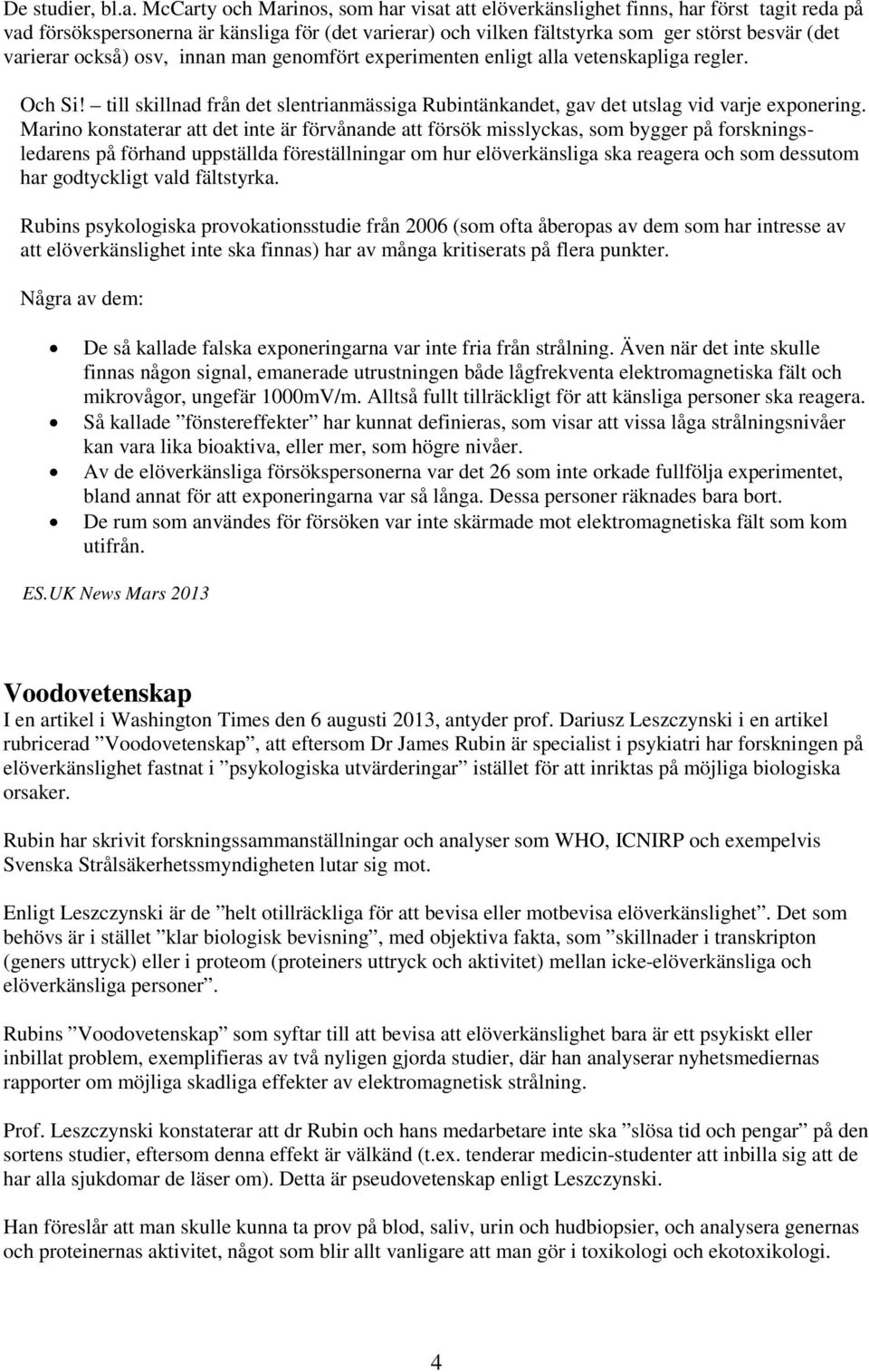 också) osv, innan man genomfört experimenten enligt alla vetenskapliga regler. Och Si! till skillnad från det slentrianmässiga Rubintänkandet, gav det utslag vid varje exponering.