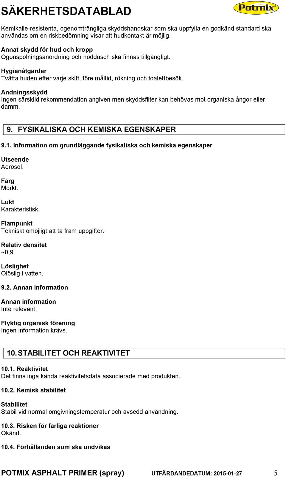 Andningsskydd Ingen särskild rekommendation angiven men skyddsfilter kan behövas mot organiska ångor eller damm. 9. FYSIKALISKA OCH KEMISKA EGENSKAPER 9.1.