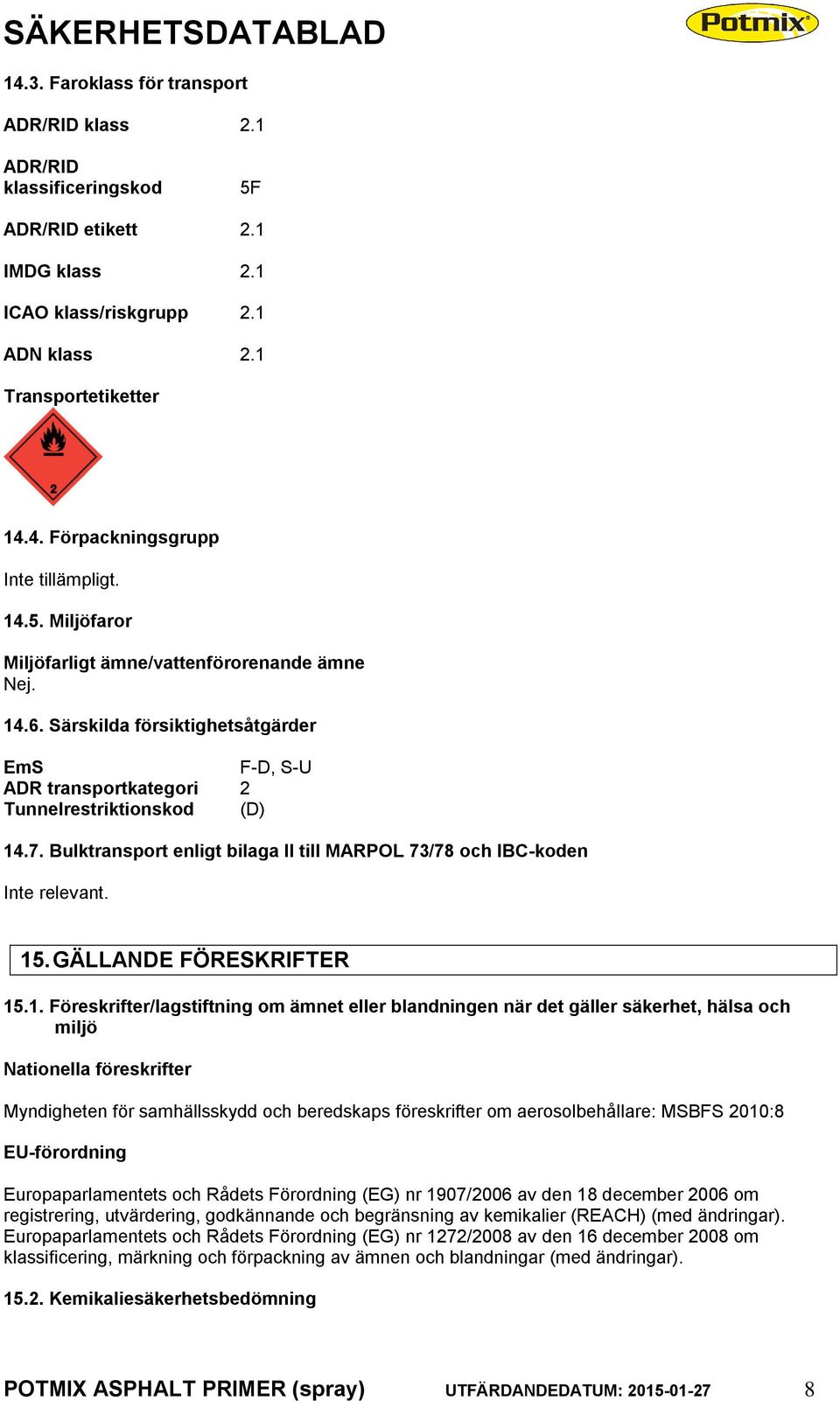 Bulktransport enligt bilaga II till MARPOL 73/78 och IBC-koden Inte relevant. 15