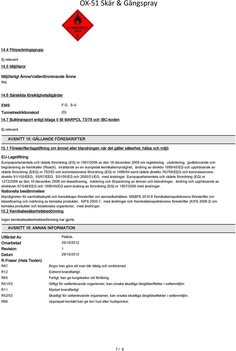 1 Föreskrifter/lagstiftning om ämnet eller blandningen när det gäller säkerhet, hälsa och miljö EU-Lagstiftning Europaparlamentets och rådets förordning (EG) nr 1907/2006 av den 18 december 2006 om