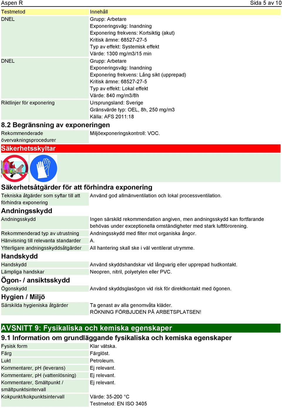 Typ av effekt: Systemisk effekt Värde: 1300 mg/m3/15 min Grupp: Arbetare Exponeringsväg: Inandning Exponering frekvens: Lång sikt (upprepad) Kritisk ämne: 68527-27-5 Typ av effekt: Lokal effekt