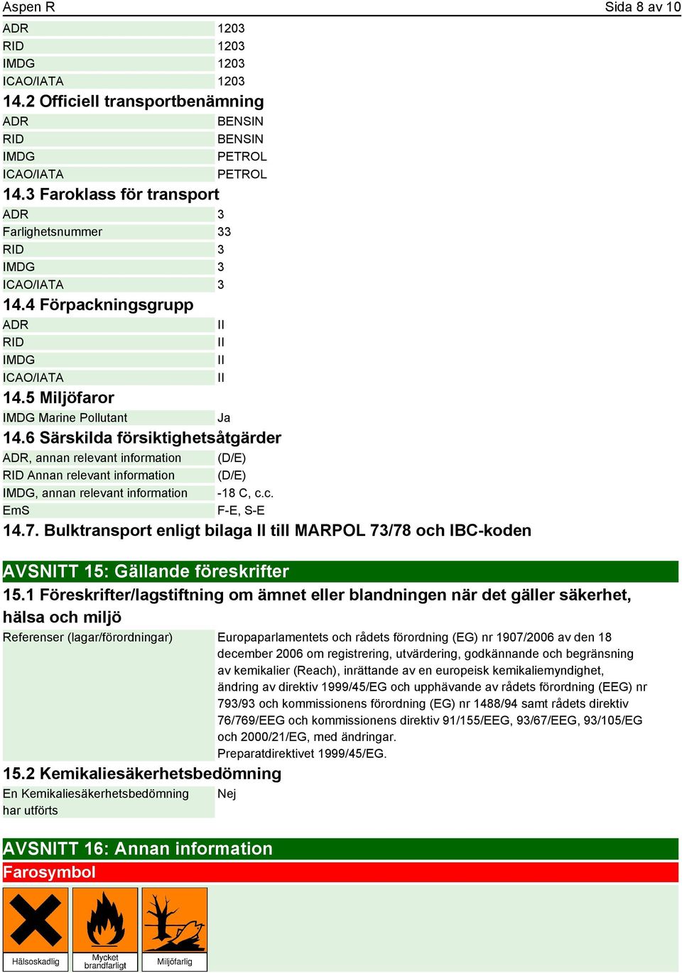 6 Särskilda försiktighetsåtgärder ADR, annan relevant information (D/E) RID Annan relevant information (D/E) IMDG, annan relevant information -18 C, c.c. EmS F-E, S-E 14.7.