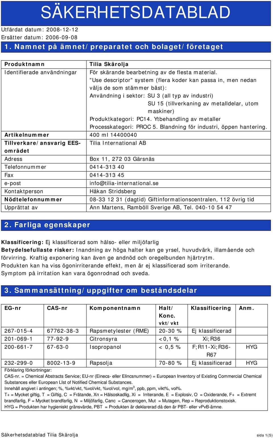 Use descriptor system (flera koder kan passa in, men nedan väljs de som stämmer bäst): Användning i sektor: SU 3 (all typ av industri) SU 15 (tillverkaning av metalldelar, utom maskiner)