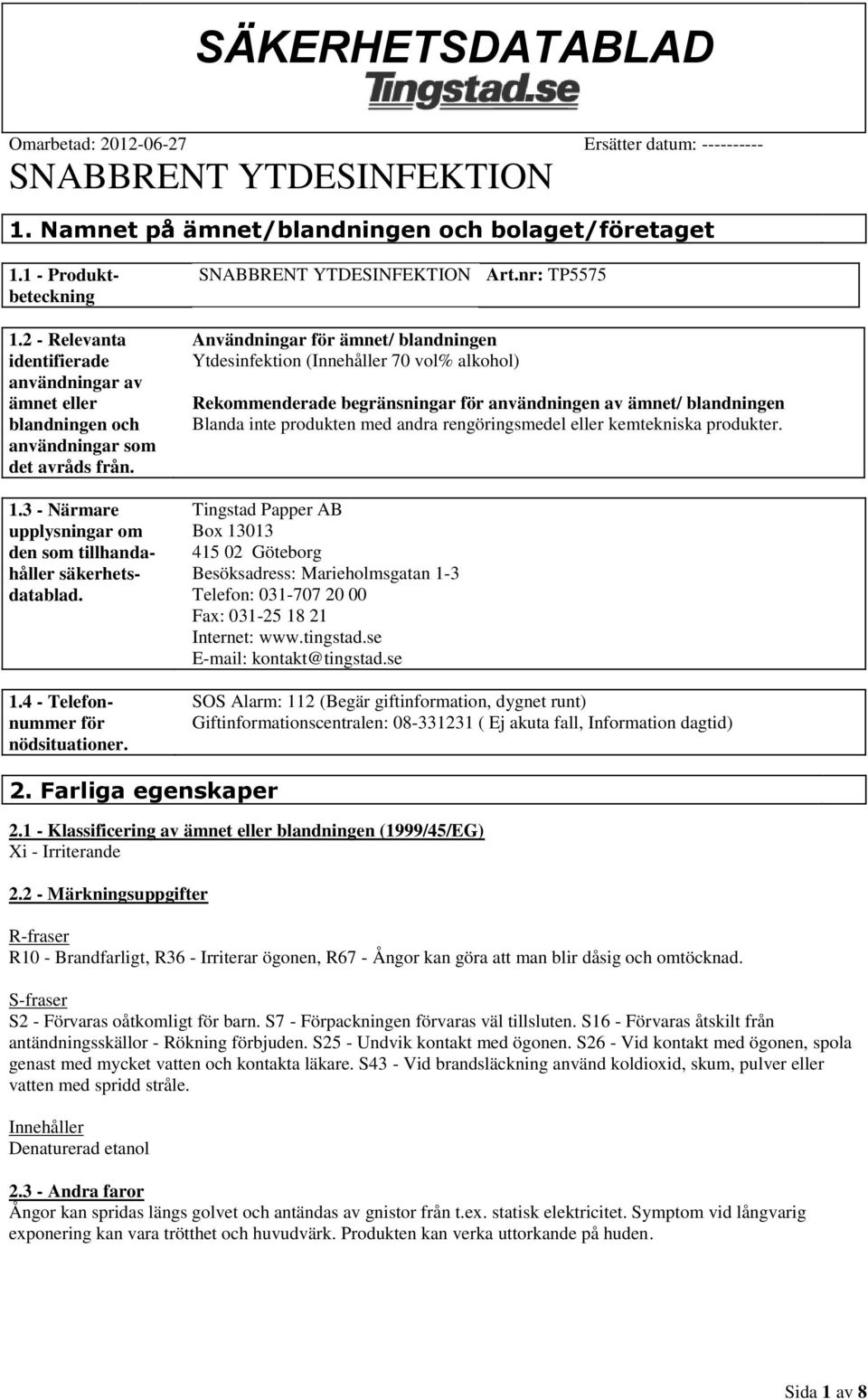 nr: TP5575 Användningar för ämnet/ blandningen Ytdesinfektion (Innehåller 70 vol% alkohol) Rekommenderade begränsningar för användningen av ämnet/ blandningen Blanda inte produkten med andra