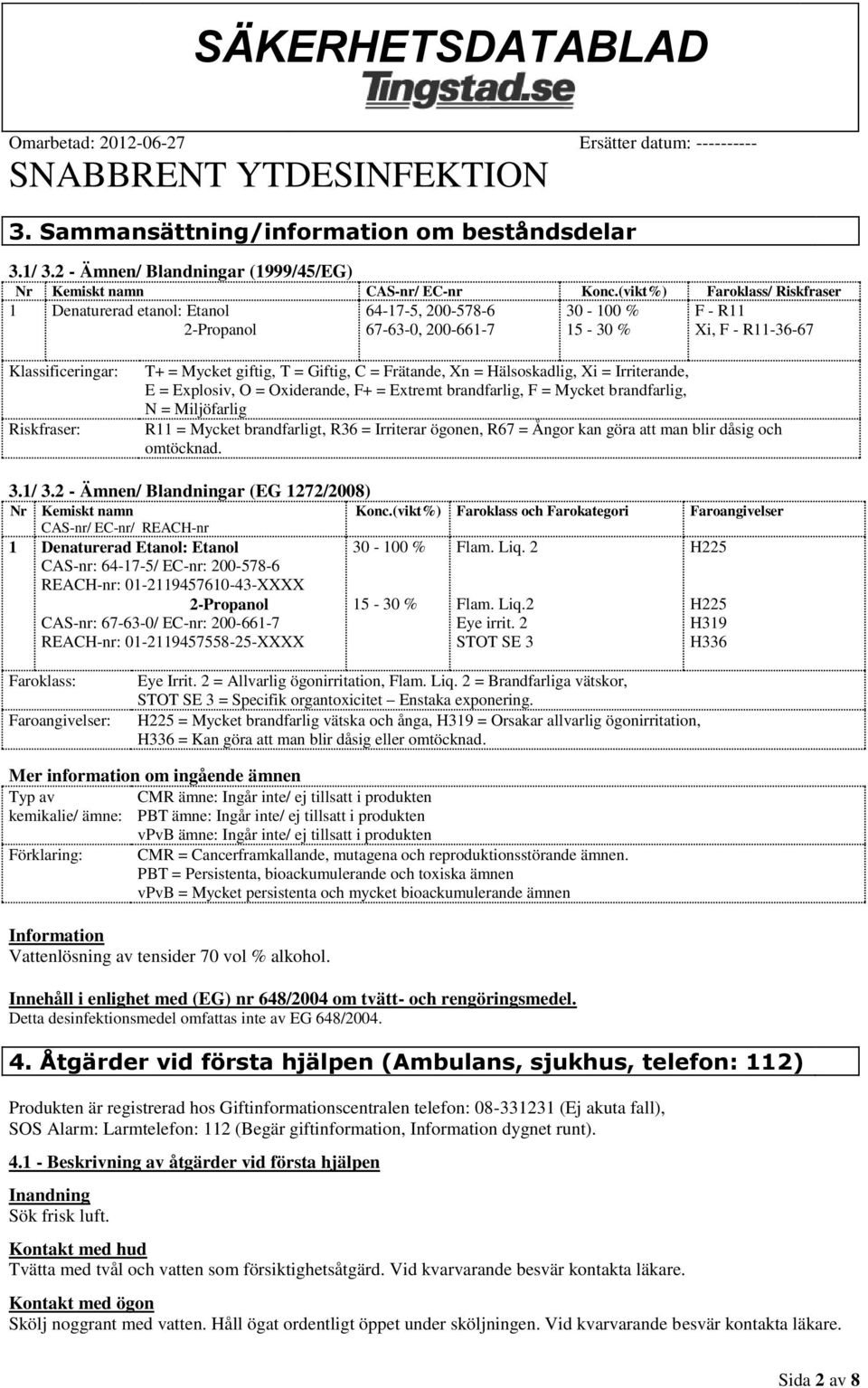 giftig, T = Giftig, C = Frätande, Xn = Hälsoskadlig, Xi = Irriterande, E = Explosiv, O = Oxiderande, F+ = Extremt brandfarlig, F = Mycket brandfarlig, N = Miljöfarlig R11 = Mycket brandfarligt, R36 =