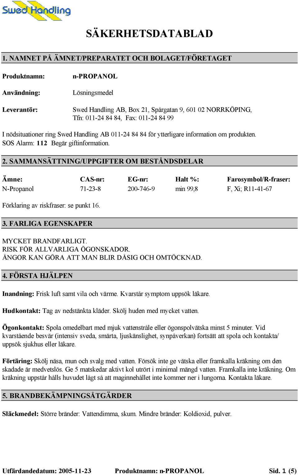 84 99 I nödsituationer ring Swed Handling AB 011-24 84 84 för ytterligare information om produkten. SOS Alarm: 112 Begär giftinformation. 2.