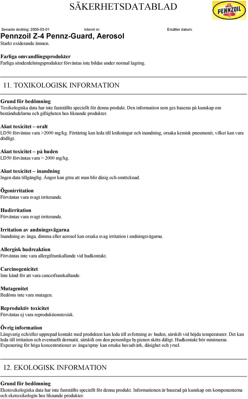 Den information som ges baseras på kunskap om beståndsdelarna och giftigheten hos liknande produkter. Akut toxicitet oralt LD50 förväntas vara >2000 mg/kg.