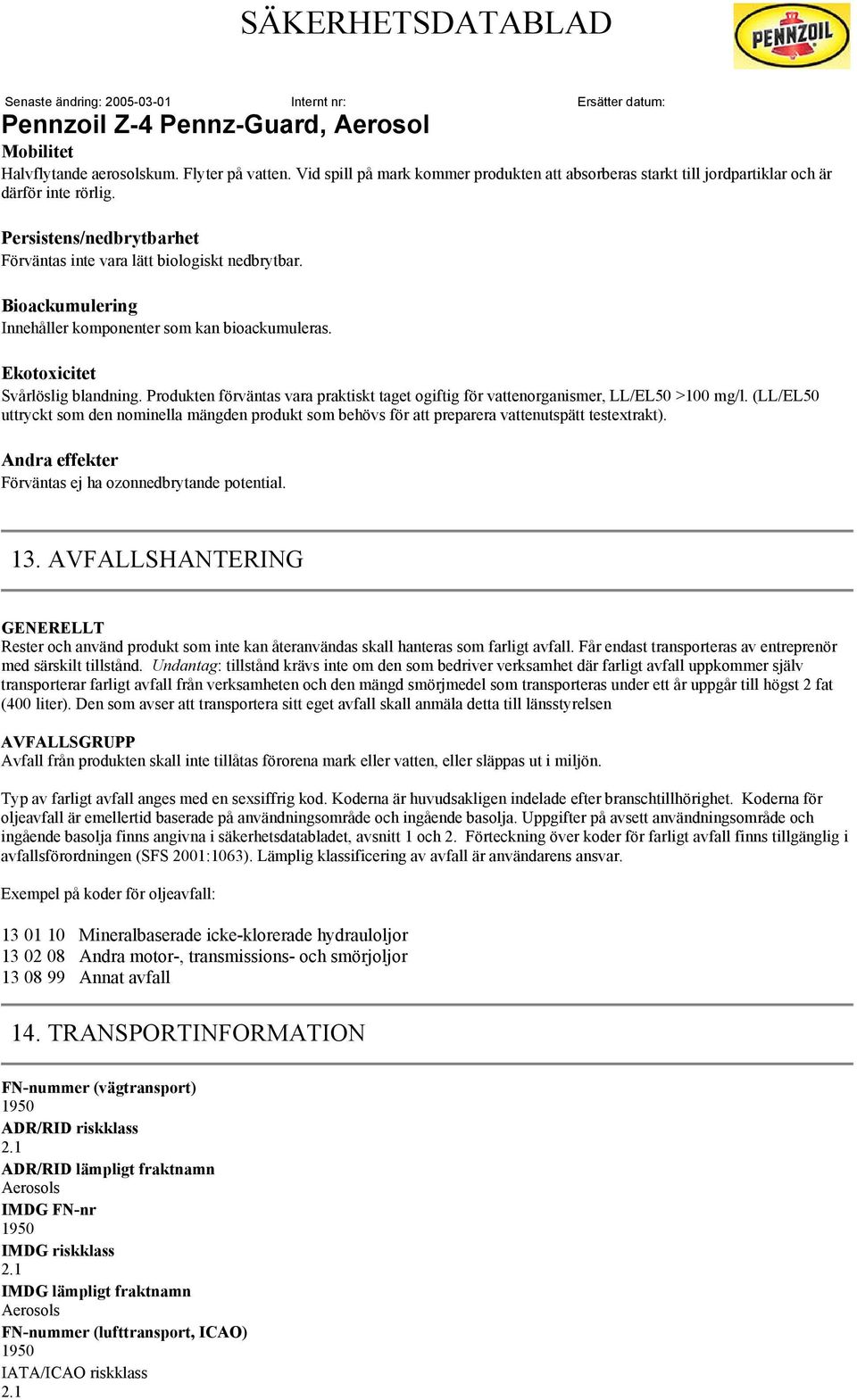 Produkten förväntas vara praktiskt taget ogiftig för vattenorganismer, LL/EL50 >100 mg/l. (LL/EL50 uttryckt som den nominella mängden produkt som behövs för att preparera vattenutspätt testextrakt).