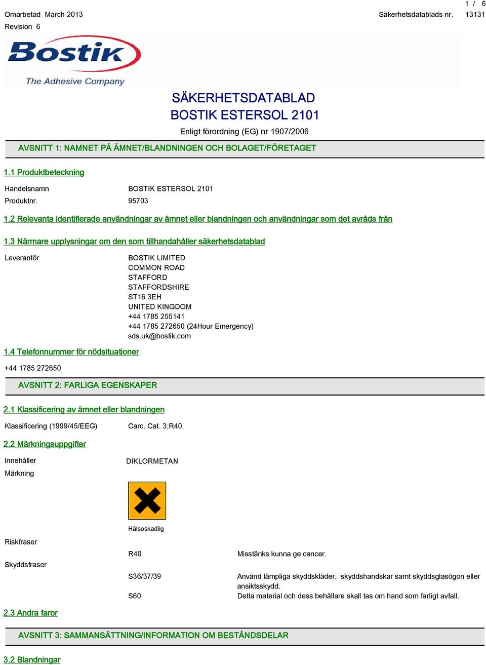 3 Närmare upplysningar om den som tillhandahåller säkerhetsdatablad Leverantör BOSTIK LIMITED COMMON ROAD STAFFORD STAFFORDSHIRE ST16 3EH UNITED KINGDOM +44 1785 255141 +44 1785 272650 (24Hour