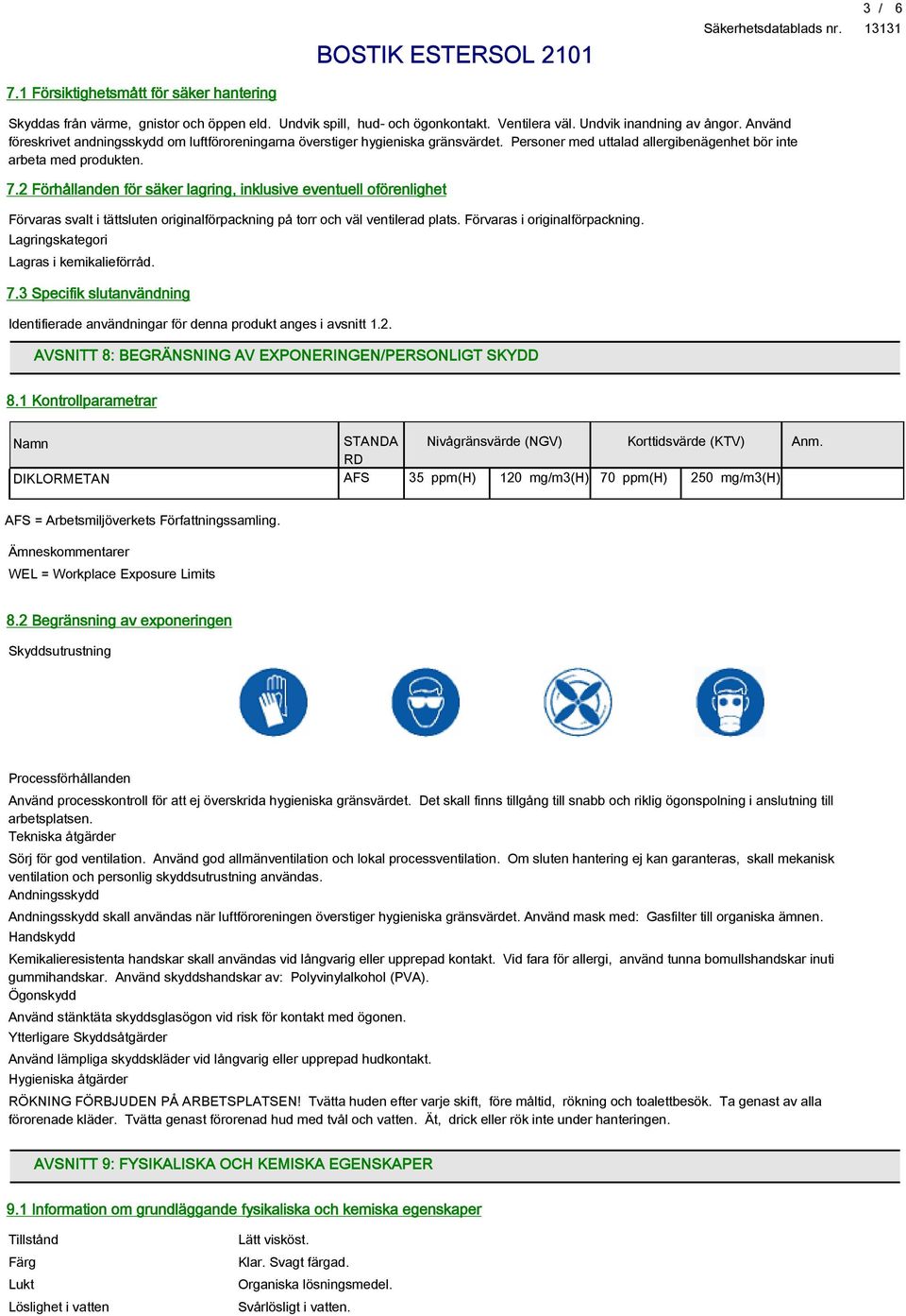 2 Förhållanden för säker lagring, inklusive eventuell oförenlighet Förvaras svalt i tättsluten originalförpackning på torr och väl ventilerad plats. Förvaras i originalförpackning.