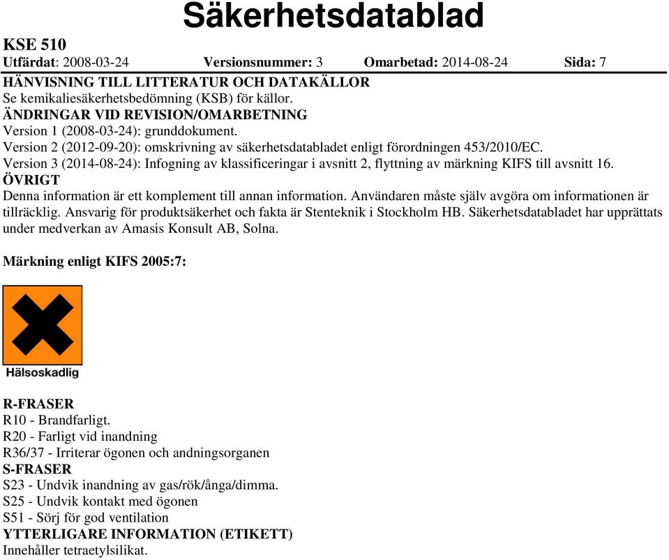 Version 3 (20140824): Infogning av klassificeringar i avsnitt 2, flyttning av märkning KIFS till avsnitt 16. ÖVRIGT Denna information är ett komplement till annan information.